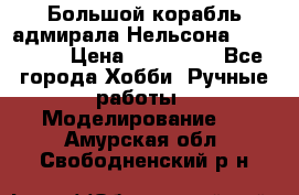 Большой корабль адмирала Нельсона Victori.  › Цена ­ 150 000 - Все города Хобби. Ручные работы » Моделирование   . Амурская обл.,Свободненский р-н